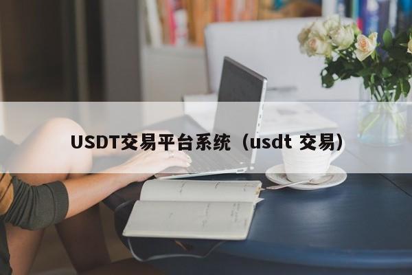 USDT交易平台系统（usdt 交易）