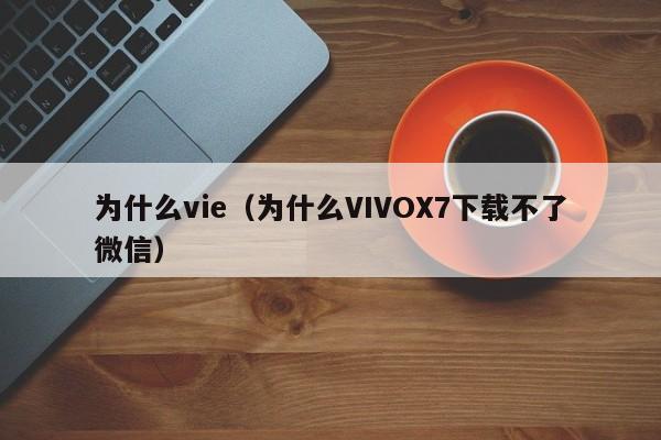 为什么vie（为什么VIVOX7下载不了微信）