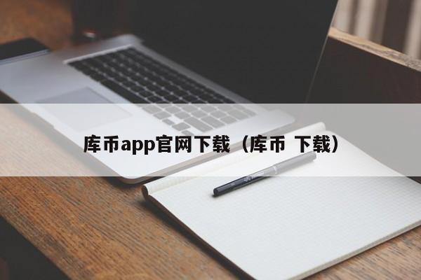 库币app官网下载（库币 下载）