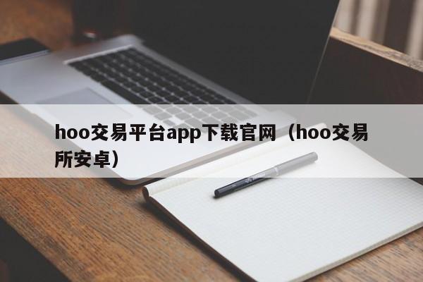 hoo交易平台app下载官网（hoo交易所安卓）