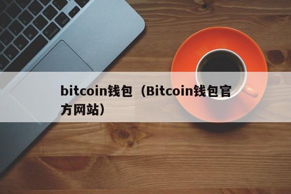 bitcoin钱包（Bitcoin钱包官方网站）