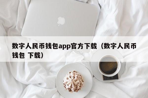 数字人民币钱包app官方下载（数字人民币钱包 下载）