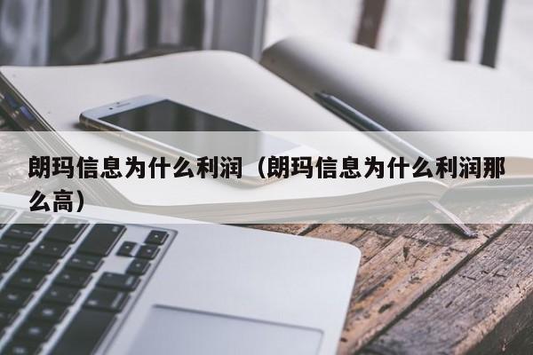 朗玛信息为什么利润（朗玛信息为什么利润那么高）