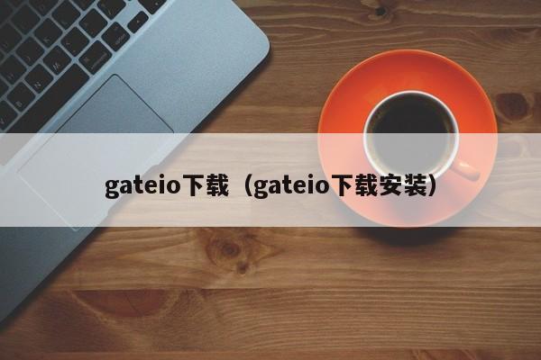 gateio下载（gateio下载安装）